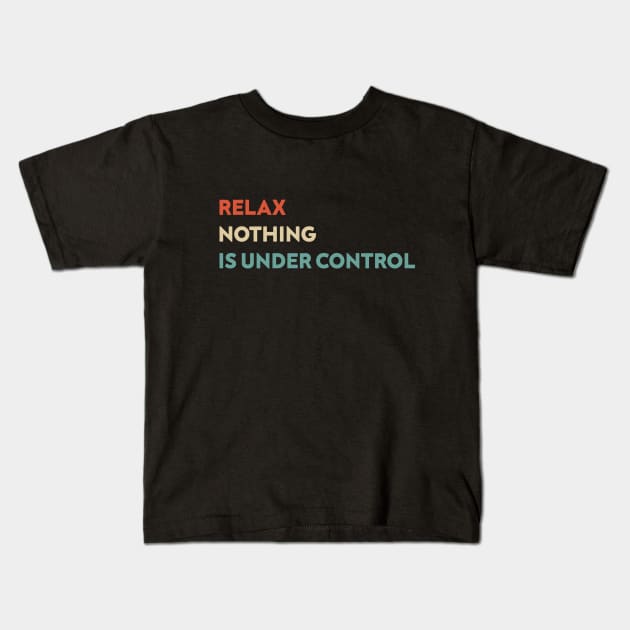 Relax Nothing is Under Control Funny Kids T-Shirt by Azz4art